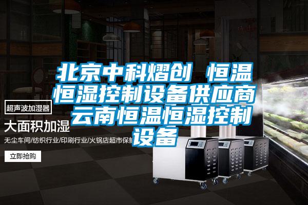北京中科熠創(chuàng  ) 恒溫恒濕控制設備供應商 云南恒溫恒濕控制設備