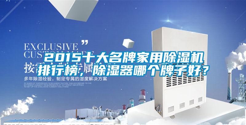 2015十大名牌家用除濕機排行榜，除濕器哪個(gè)牌子好？