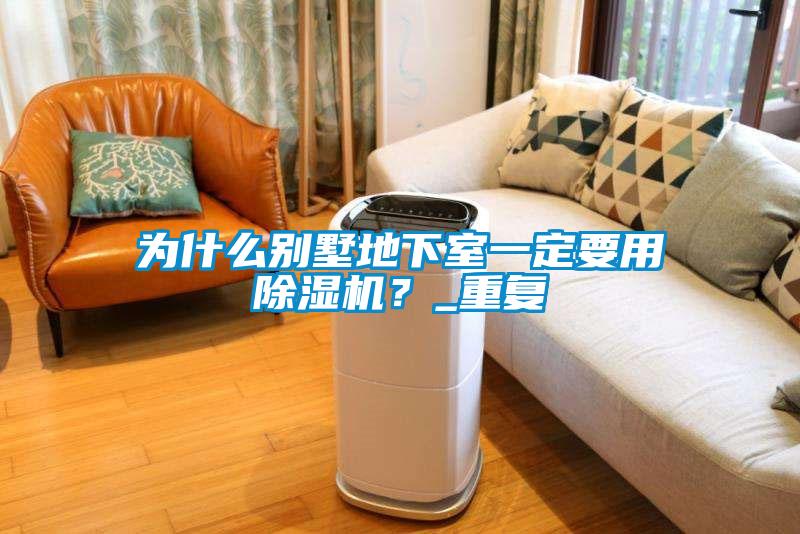 為什么別墅地下室一定要用除濕機？_重復