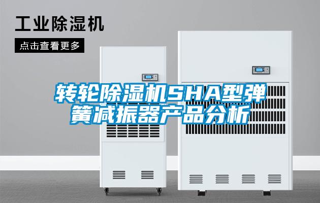 轉輪除濕機SHA型彈簧減振器產(chǎn)品分析