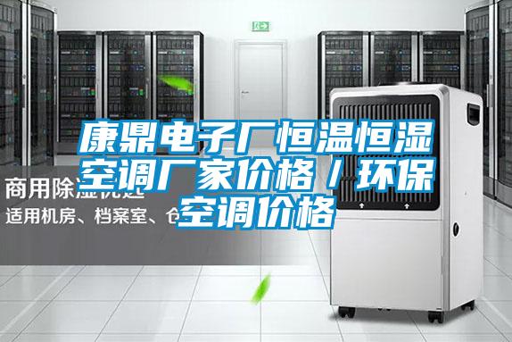 康鼎電子廠(chǎng)恒溫恒濕空調廠(chǎng)家價(jià)格／環(huán)?？照{價(jià)格