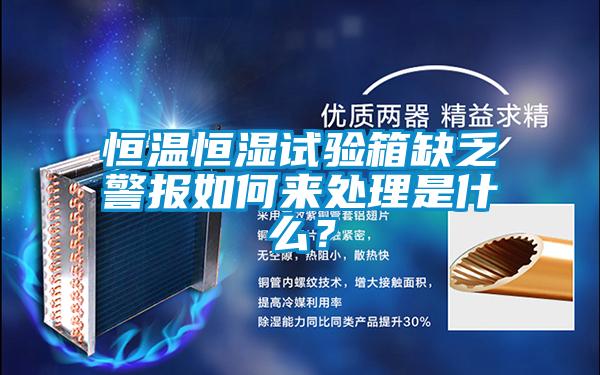 恒溫恒濕試驗箱缺乏警報如何來(lái)處理是什么？