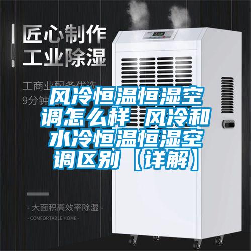 風(fēng)冷恒溫恒濕空調怎么樣 風(fēng)冷和水冷恒溫恒濕空調區別【詳解】