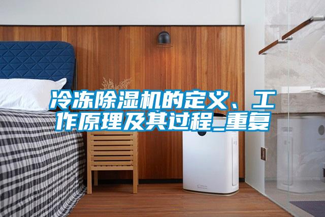 冷凍除濕機的定義、工作原理及其過(guò)程_重復