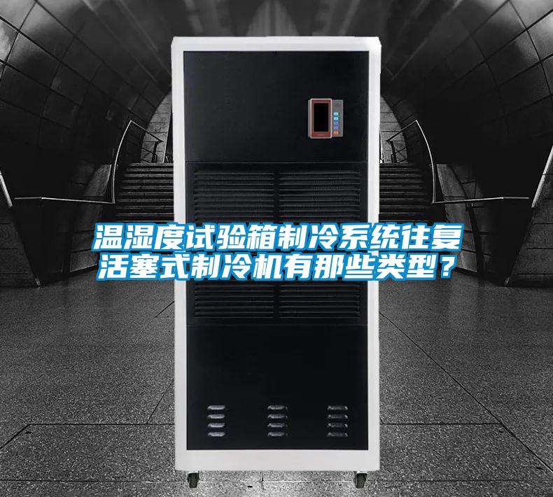 溫濕度試驗箱制冷系統往復活塞式制冷機有那些類(lèi)型？
