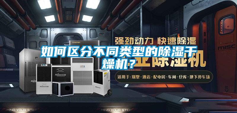 如何區分不同類(lèi)型的除濕干燥機？