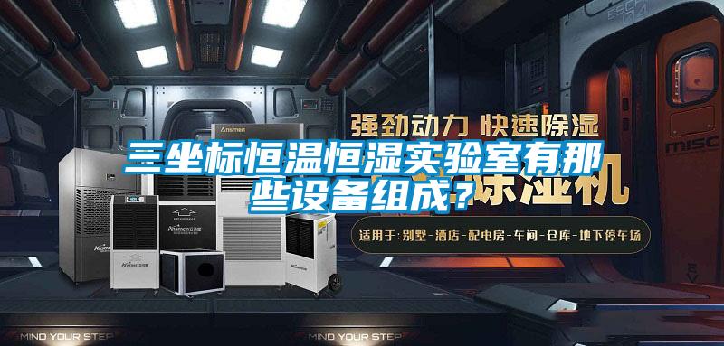 三坐標恒溫恒濕實(shí)驗室有那些設備組成？