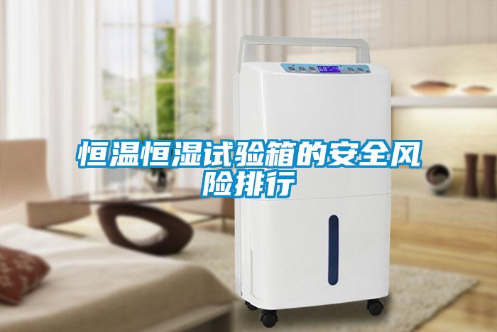 恒溫恒濕試驗箱的安全風(fēng)險排行