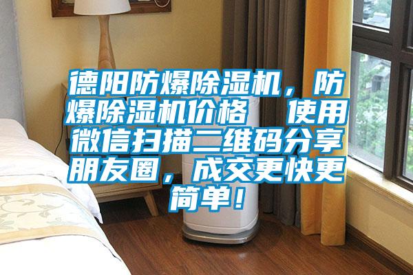 德陽(yáng)防爆除濕機，防爆除濕機價(jià)格  使用微信掃描二維碼分享朋友圈，成交更快更簡(jiǎn)單！