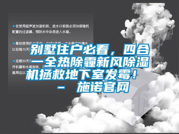 別墅住戶(hù)必看，四合一全熱除霾新風(fēng)除濕機拯救地下室發(fā)霉！ – 施諾官網(wǎng)