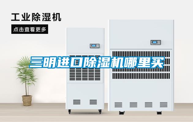 三明進(jìn)口除濕機哪里買(mǎi)