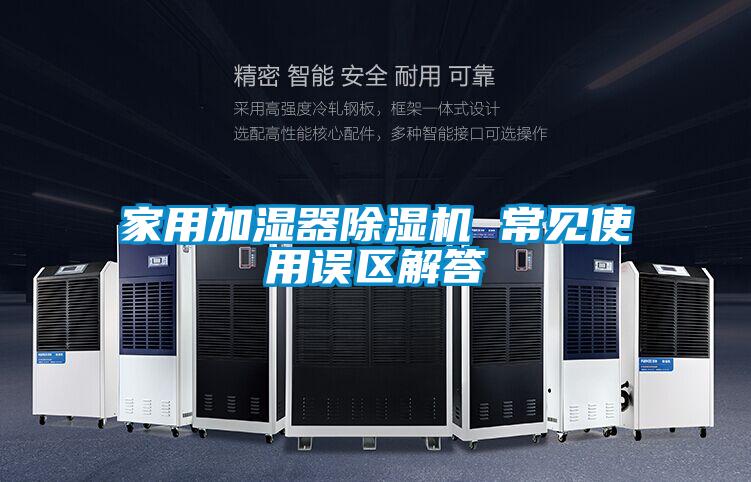 家用加濕器除濕機 常見(jiàn)使用誤區解答
