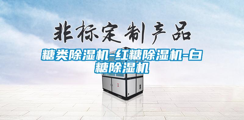 糖類(lèi)除濕機-紅糖除濕機-白糖除濕機