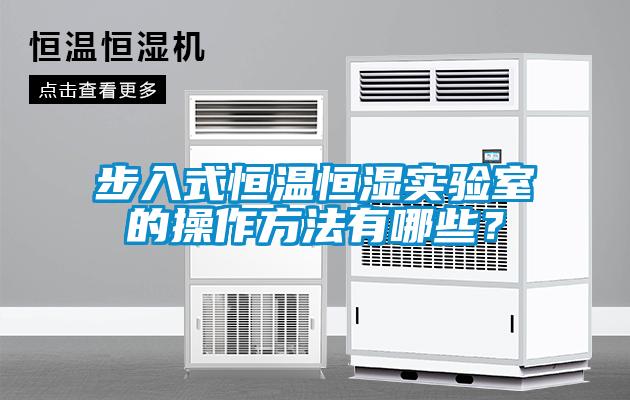 步入式恒溫恒濕實(shí)驗室的操作方法有哪些？