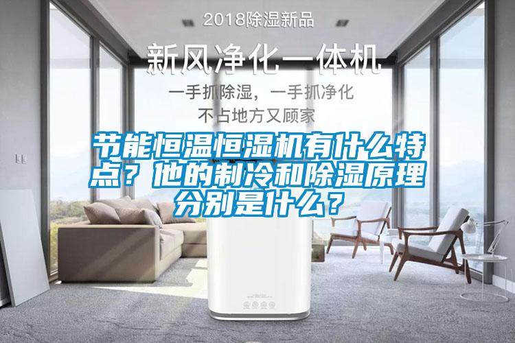 節能恒溫恒濕機有什么特點(diǎn)？他的制冷和除濕原理分別是什么？
