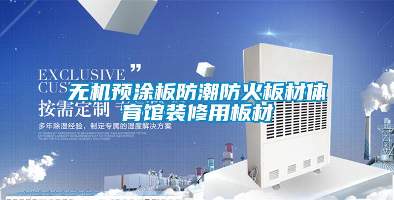 無(wú)機預涂板防潮防火板材體育館裝修用板材