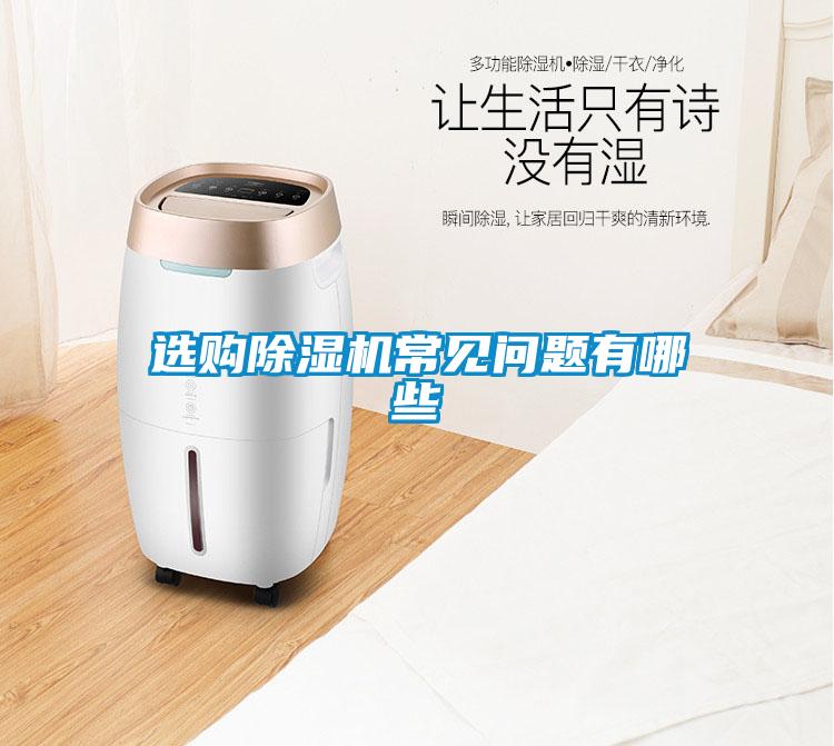 選購除濕機常見(jiàn)問(wèn)題有哪些