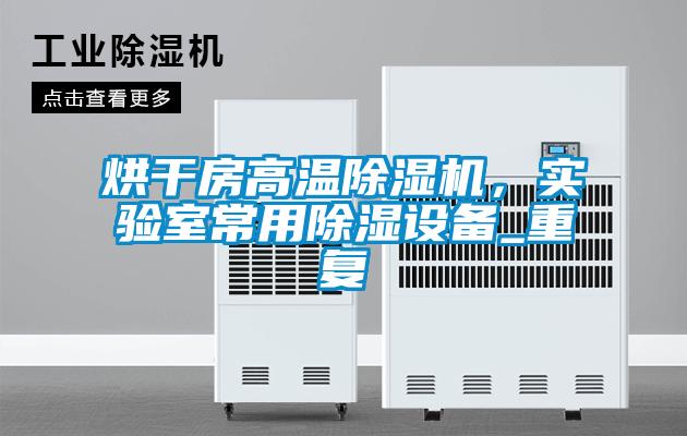 烘干房高溫除濕機，實(shí)驗室常用除濕設備_重復