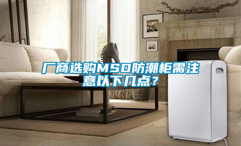 廠(chǎng)商選購MSD防潮柜需注意以下幾點(diǎn)？