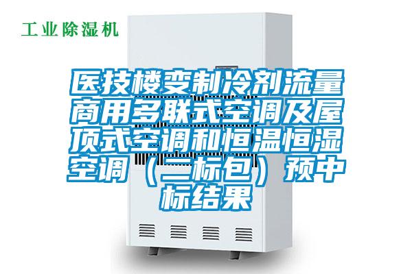 醫技樓變制冷劑流量商用多聯(lián)式空調及屋頂式空調和恒溫恒濕空調（二標包）預中標結果