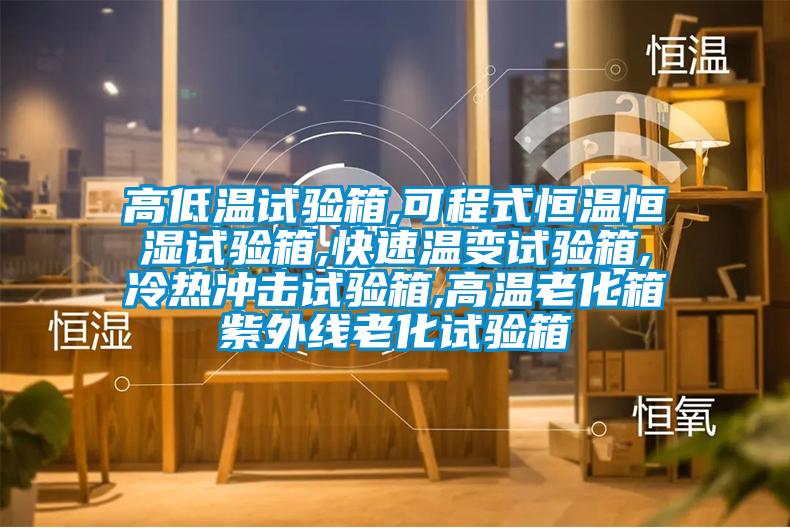 高低溫試驗箱,可程式恒溫恒濕試驗箱,快速溫變試驗箱,冷熱沖擊試驗箱,高溫老化箱紫外線(xiàn)老化試驗箱