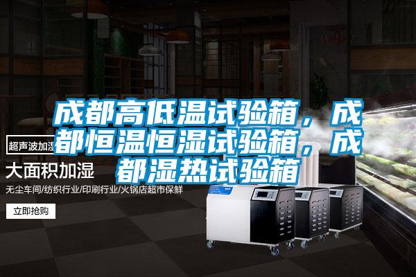 成都高低溫試驗箱，成都恒溫恒濕試驗箱，成都濕熱試驗箱