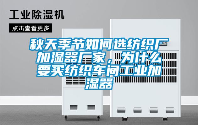 秋天季節如何選紡織廠(chǎng)加濕器廠(chǎng)家，為什么要買(mǎi)紡織車(chē)間工業(yè)加濕器