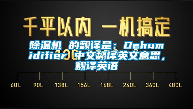 除濕機 的翻譯是：Dehumidifier 中文翻譯英文意思，翻譯英語(yǔ)
