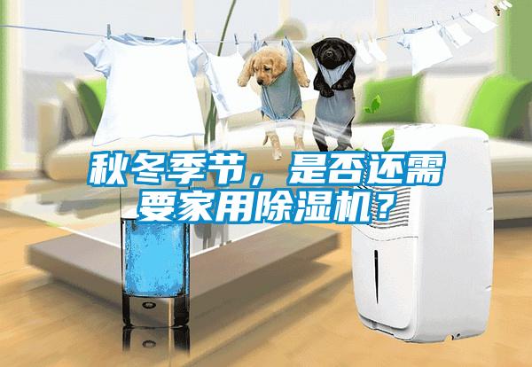 秋冬季節，是否還需要家用除濕機？