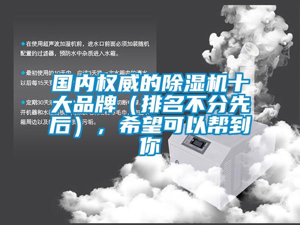 國內權威的除濕機十大品牌（排名不分先后），希望可以幫到你