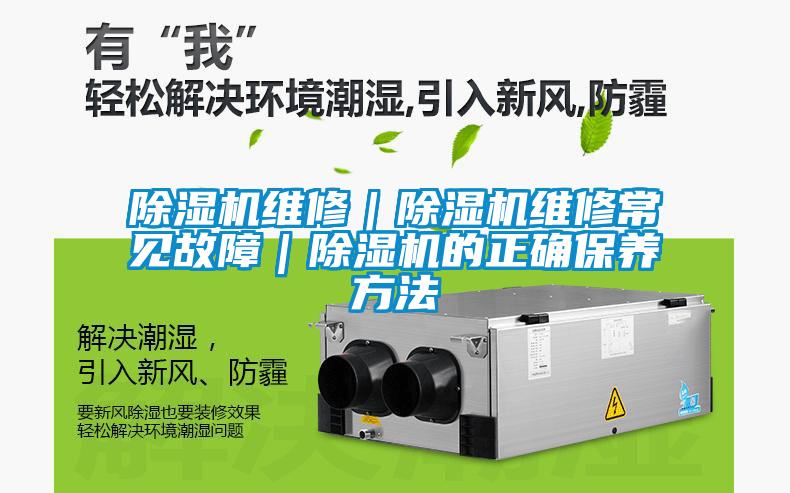 除濕機維修｜除濕機維修常見(jiàn)故障｜除濕機的正確保養方法