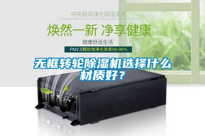無(wú)框轉輪除濕機選擇什么材質(zhì)好？