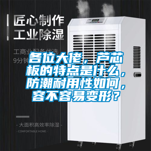 各位大佬，蘆芯板的特點(diǎn)是什么，防潮耐用性如何，容不容易變形？