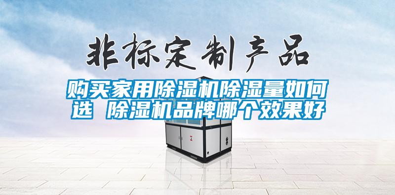 購買(mǎi)家用除濕機除濕量如何選 除濕機品牌哪個(gè)效果好