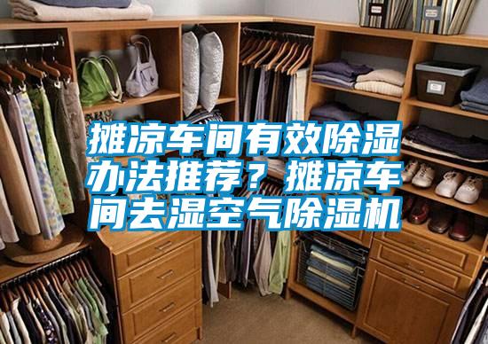 攤涼車(chē)間有效除濕辦法推薦？攤涼車(chē)間去濕空氣除濕機