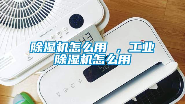 除濕機怎么用 ，工業(yè)除濕機怎么用