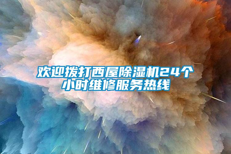 歡迎撥打西屋除濕機24個(gè)小時(shí)維修服務(wù)熱線(xiàn)