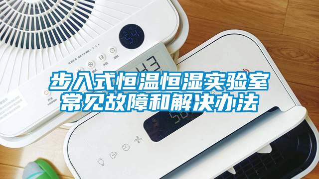 步入式恒溫恒濕實(shí)驗室常見(jiàn)故障和解決辦法