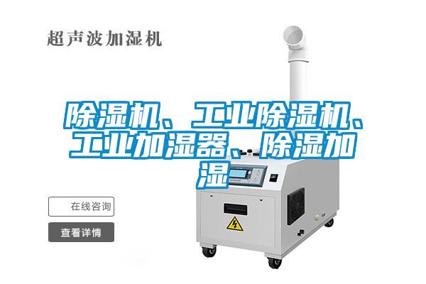 除濕機、工業(yè)除濕機、工業(yè)加濕器、除濕加濕