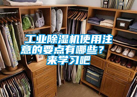 工業(yè)除濕機使用注意的要點(diǎn)有哪些？ 來(lái)學(xué)習吧
