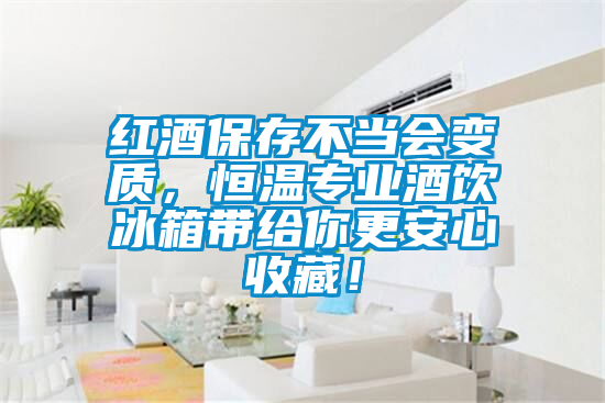 紅酒保存不當會(huì )變質(zhì)，恒溫專(zhuān)業(yè)酒飲冰箱帶給你更安心收藏！
