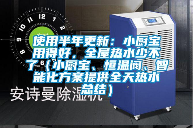 使用半年更新：小廚寶用得好，全屋熱水少不了（小廚寶、恒溫閥、智能化方案提供全天熱水總結）