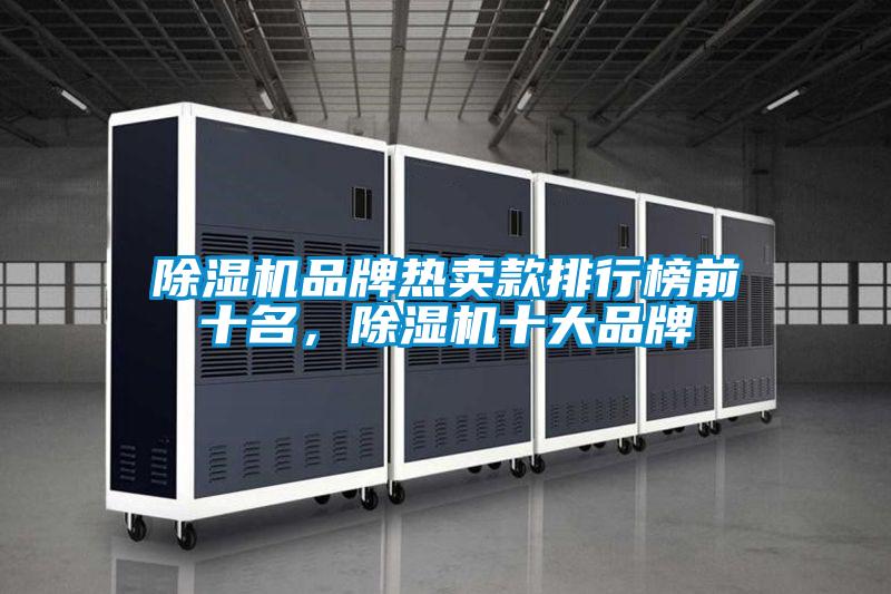 除濕機品牌熱賣(mài)款排行榜前十名，除濕機十大品牌
