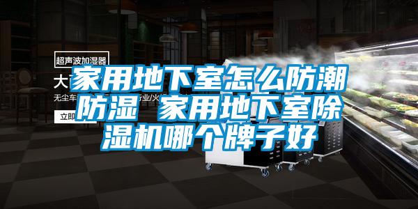 家用地下室怎么防潮防濕 家用地下室除濕機哪個(gè)牌子好