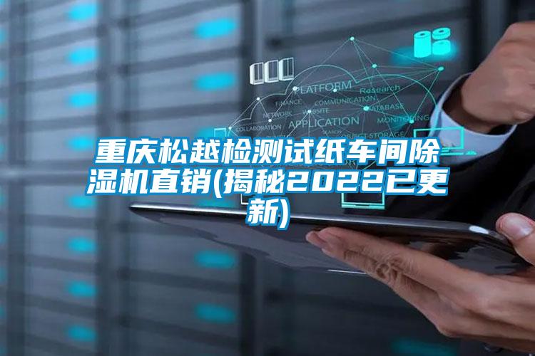 重慶松越檢測試紙車(chē)間除濕機直銷(xiāo)(揭秘2022已更新)