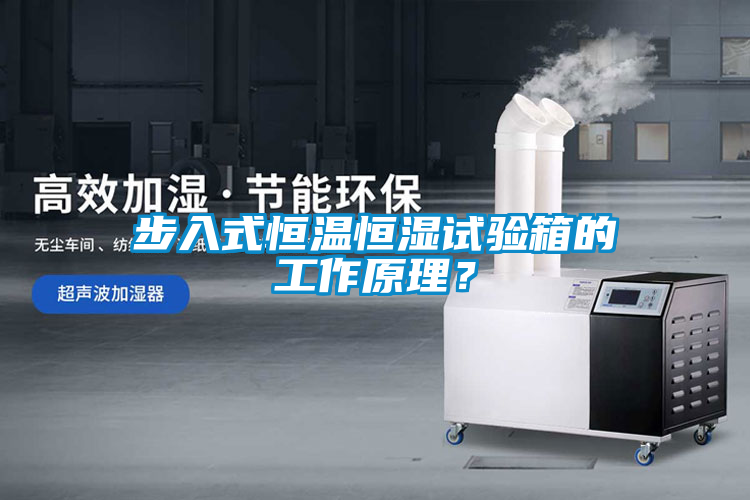 步入式恒溫恒濕試驗箱的工作原理？
