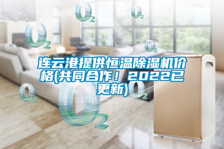 連云港提供恒溫除濕機價(jià)格(共同合作！2022已更新)