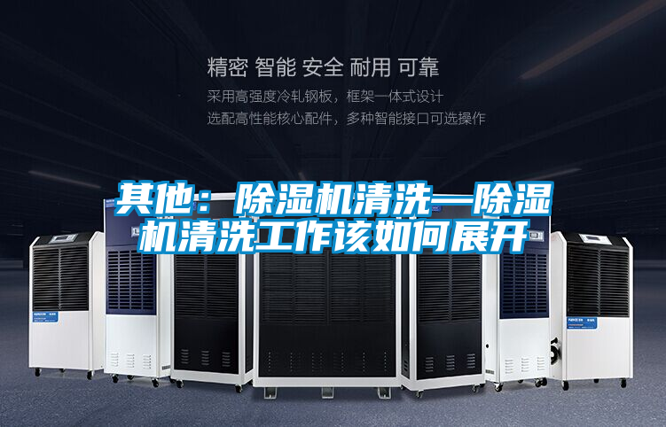 其他：除濕機清洗—除濕機清洗工作該如何展開(kāi)