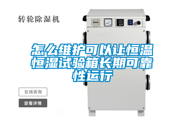 怎么維護可以讓恒溫恒濕試驗箱長(cháng)期可靠性運行