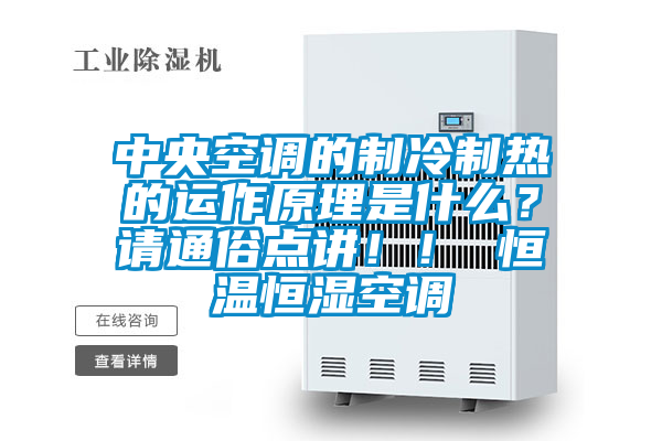 中央空調的制冷制熱的運作原理是什么？請通俗點(diǎn)講??！ 恒溫恒濕空調